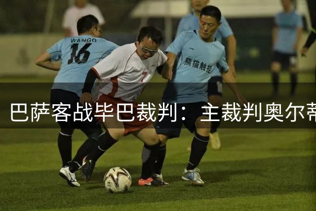 巴萨客战毕巴裁判：主裁判奥尔蒂兹，VAR裁判费格罗阿